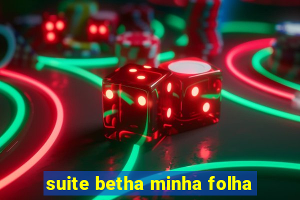 suite betha minha folha